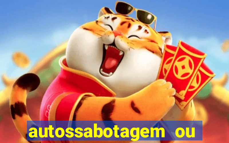 autossabotagem ou auto sabotagem